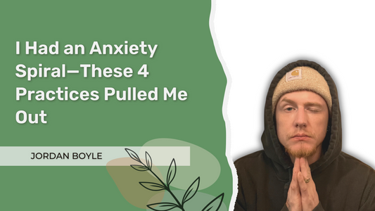 I Had an Anxiety Spiral—These 4 Practices Pulled Me Out